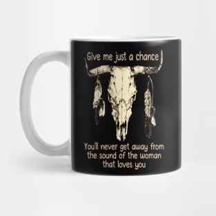 Give Me Just A Chance You'll Never Get Away From The Sound Of The Woman That Loves You Quotes Bull & Feathers Mug